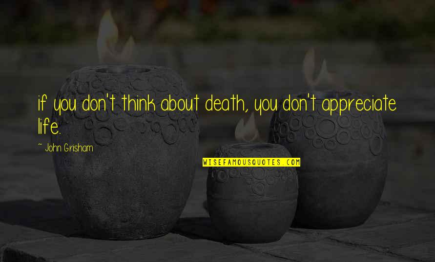 Death To Appreciate Life Quotes By John Grisham: if you don't think about death, you don't