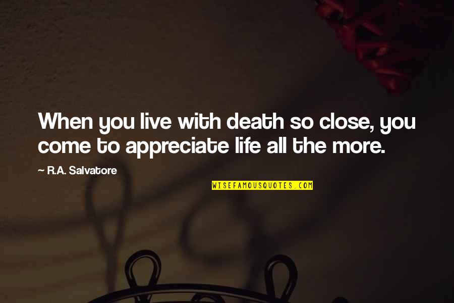 Death To Appreciate Life Quotes By R.A. Salvatore: When you live with death so close, you