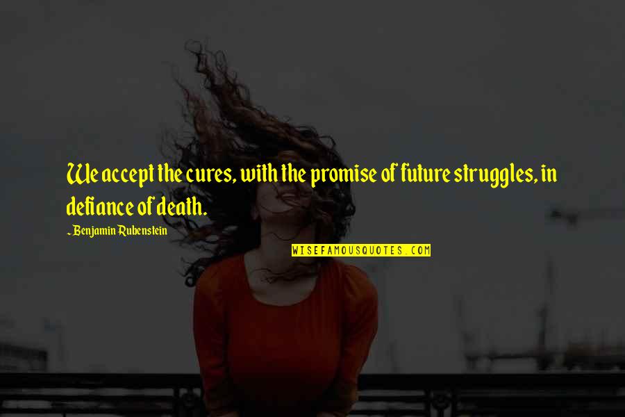 Death To Cancer Quotes By Benjamin Rubenstein: We accept the cures, with the promise of