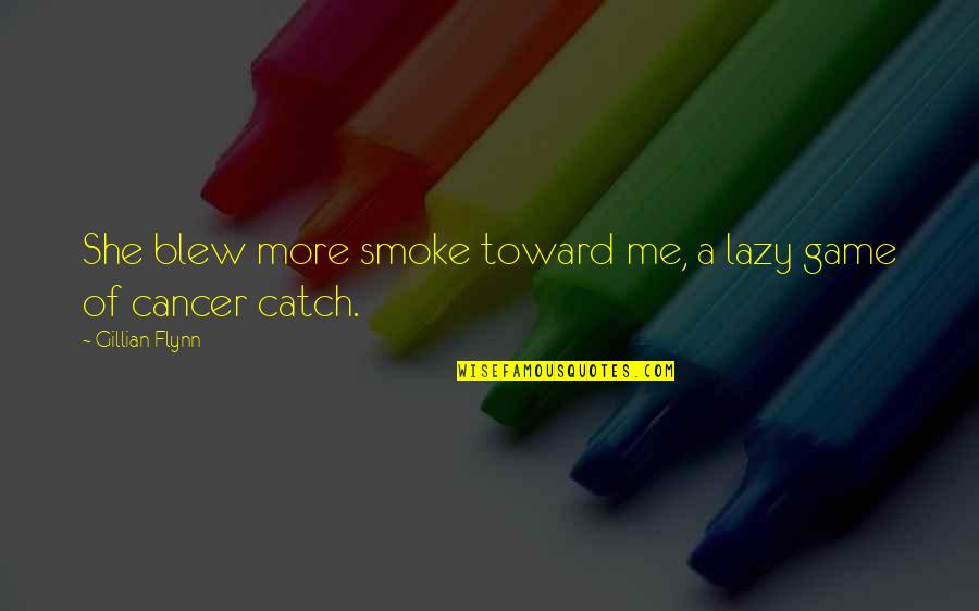 Death To Cancer Quotes By Gillian Flynn: She blew more smoke toward me, a lazy