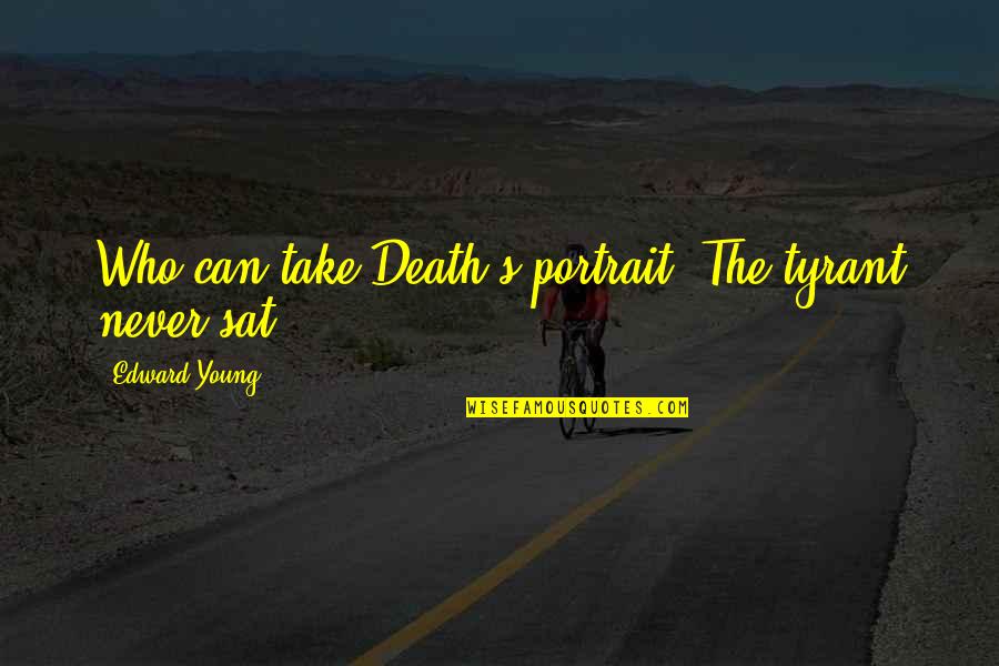 Death To Tyrants Quotes By Edward Young: Who can take Death's portrait? The tyrant never