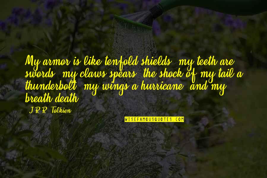 Death Tolkien Quotes By J.R.R. Tolkien: My armor is like tenfold shields, my teeth
