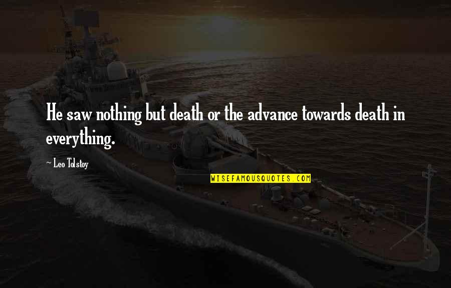 Death Tolstoy Quotes By Leo Tolstoy: He saw nothing but death or the advance