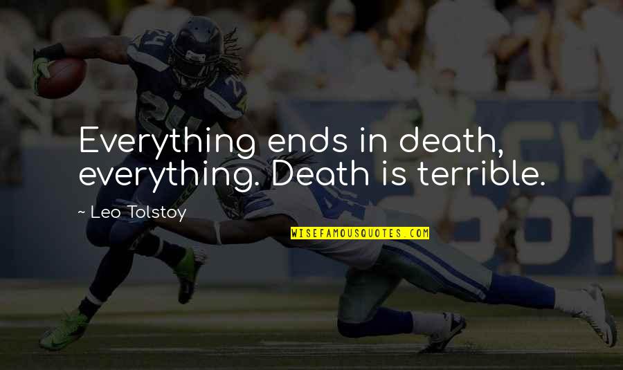 Death Tolstoy Quotes By Leo Tolstoy: Everything ends in death, everything. Death is terrible.