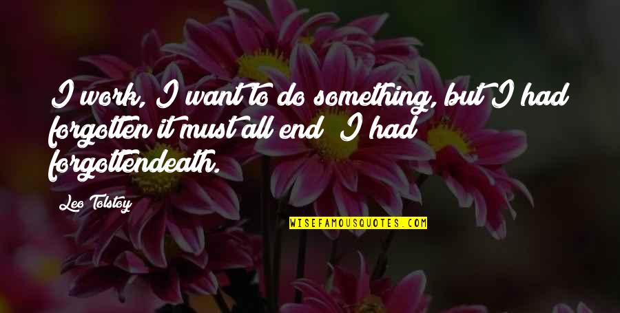 Death Tolstoy Quotes By Leo Tolstoy: I work, I want to do something, but