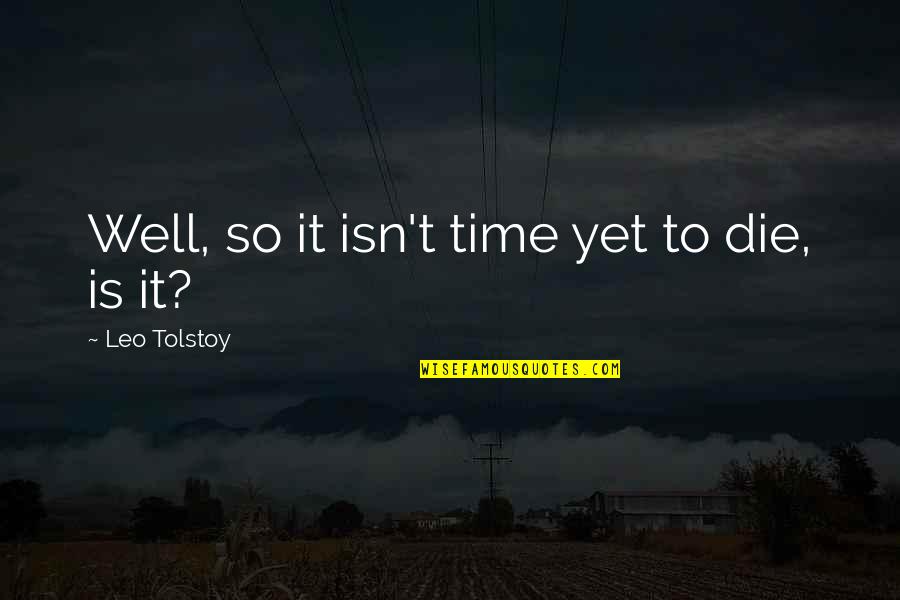 Death Tolstoy Quotes By Leo Tolstoy: Well, so it isn't time yet to die,