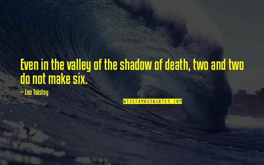Death Tolstoy Quotes By Leo Tolstoy: Even in the valley of the shadow of