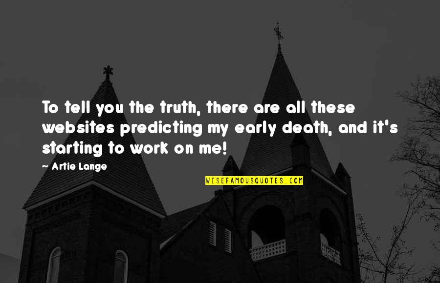 Death Too Early Quotes By Artie Lange: To tell you the truth, there are all