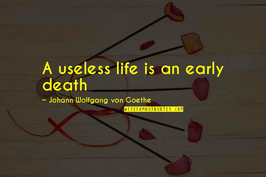 Death Too Early Quotes By Johann Wolfgang Von Goethe: A useless life is an early death
