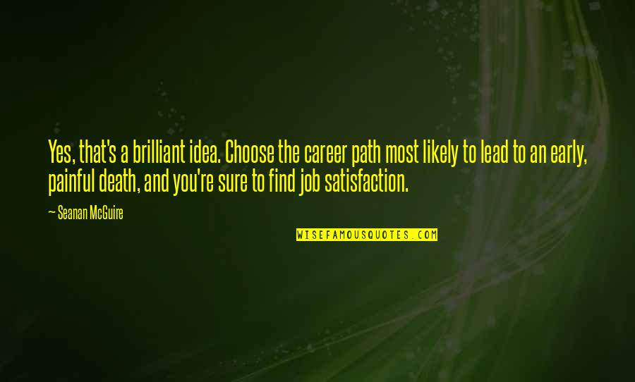 Death Too Early Quotes By Seanan McGuire: Yes, that's a brilliant idea. Choose the career