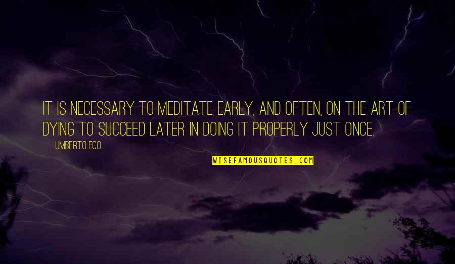 Death Too Early Quotes By Umberto Eco: It is necessary to meditate early, and often,