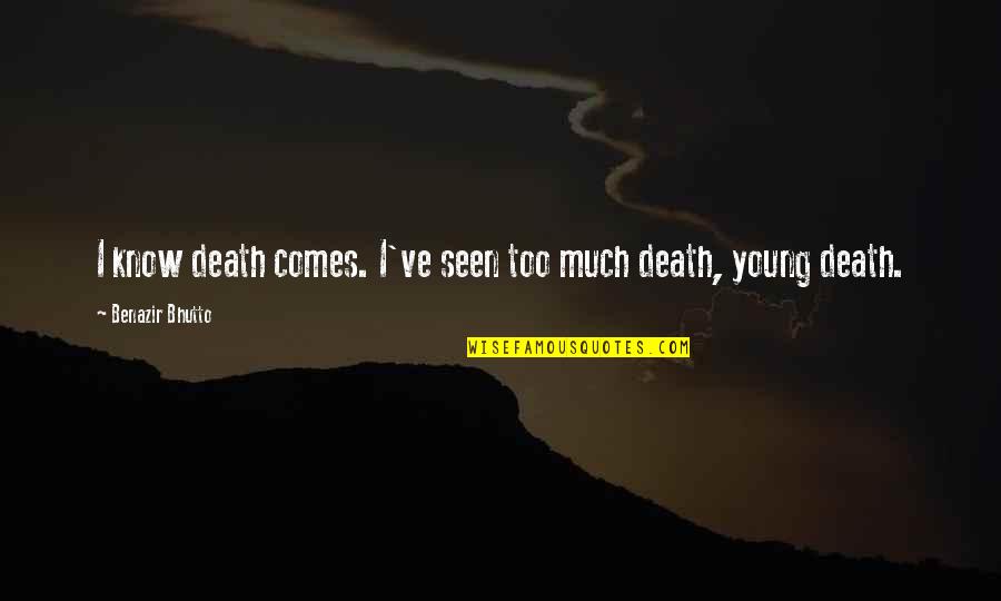 Death Too Young Quotes By Benazir Bhutto: I know death comes. I've seen too much