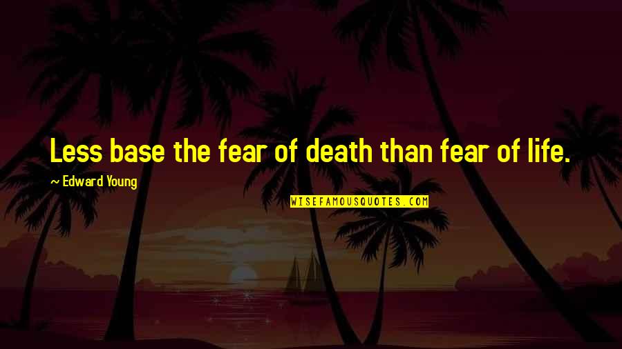 Death Too Young Quotes By Edward Young: Less base the fear of death than fear