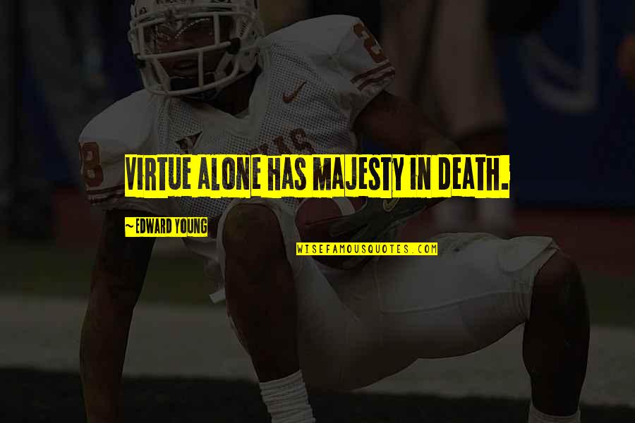 Death Too Young Quotes By Edward Young: Virtue alone has majesty in death.