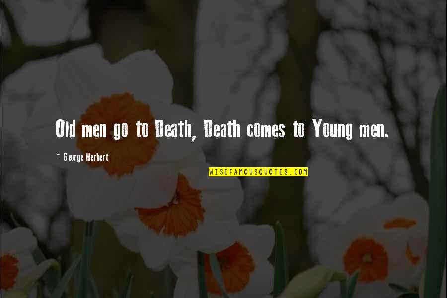 Death Too Young Quotes By George Herbert: Old men go to Death, Death comes to