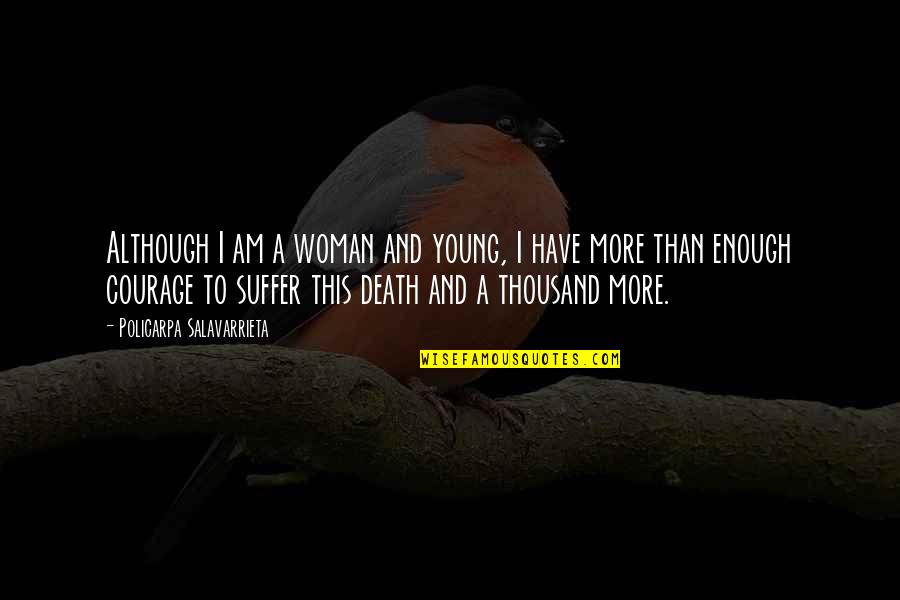 Death Too Young Quotes By Policarpa Salavarrieta: Although I am a woman and young, I