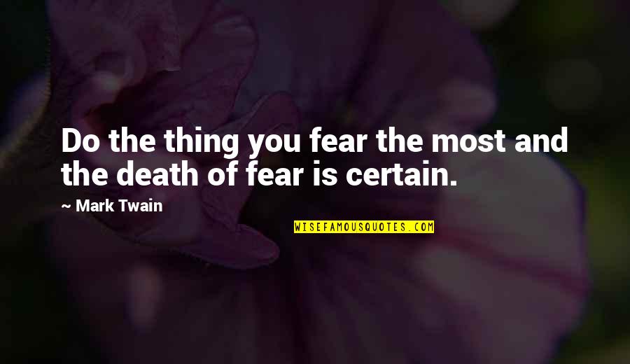 Death Twain Quotes By Mark Twain: Do the thing you fear the most and
