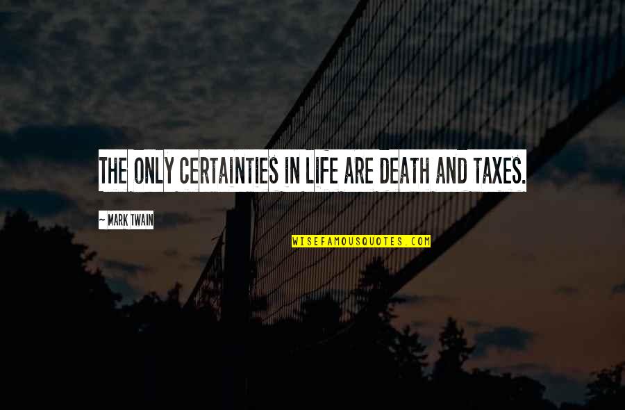 Death Twain Quotes By Mark Twain: The only certainties in life are death and Death Twain Quotes By Mark Twain: The only certainties in life are death and