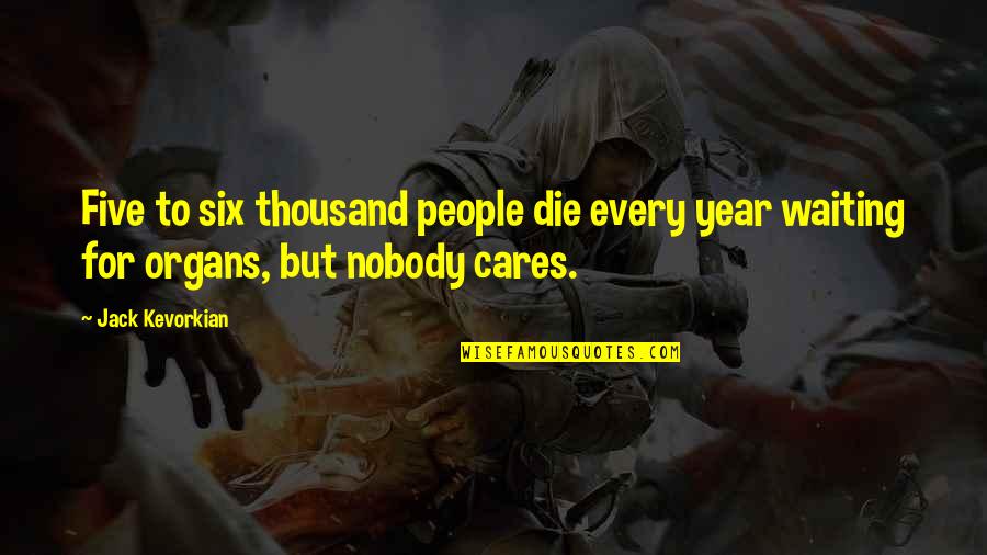 Death Uplifting Quotes By Jack Kevorkian: Five to six thousand people die every year