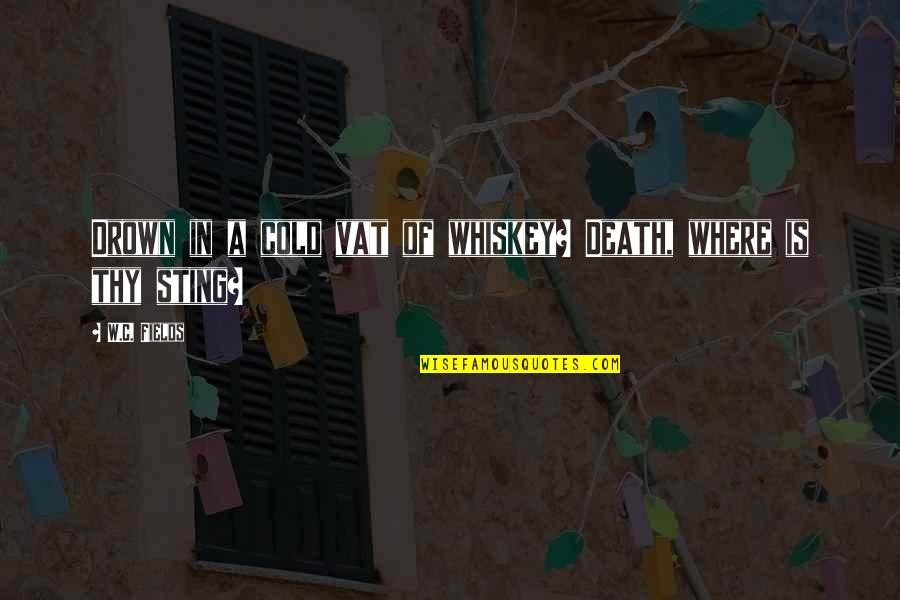 Death Where Is Thy Sting Quotes By W.C. Fields: Drown in a cold vat of whiskey? Death,