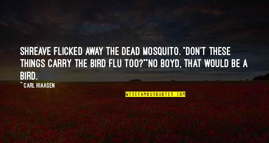 Death Will Overtake You Quotes By Carl Hiaasen: Shreave flicked away the dead mosquito. "Don't these Death Will Overtake You Quotes By Carl Hiaasen: Shreave flicked away the dead mosquito. "Don't these