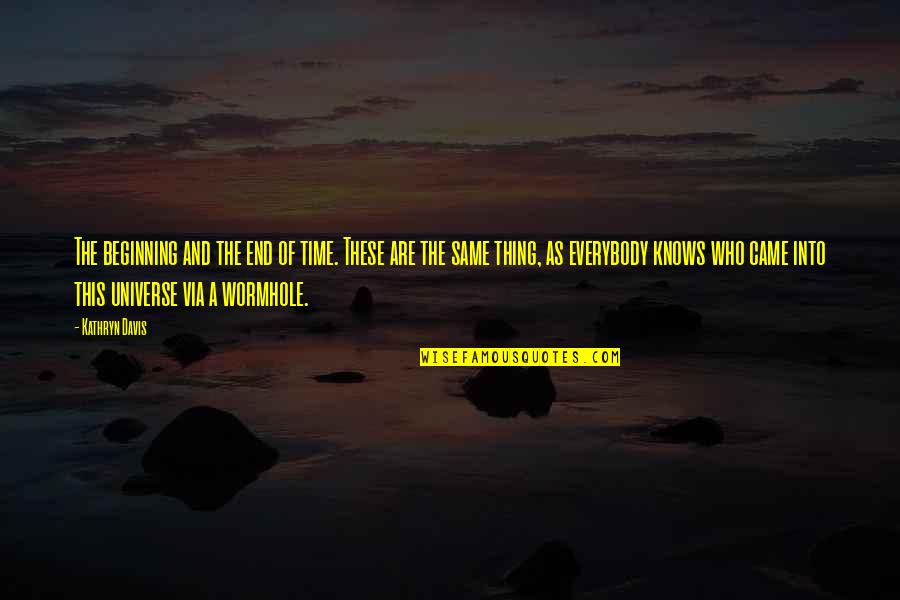 Death Will Overtake You Quotes By Kathryn Davis: The beginning and the end of time. These Death Will Overtake You Quotes By Kathryn Davis: The beginning and the end of time. These