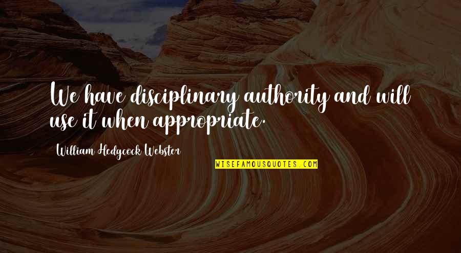 Death Will Overtake You Quotes By William Hedgcock Webster: We have disciplinary authority and will use it Death Will Overtake You Quotes By William Hedgcock Webster: We have disciplinary authority and will use it