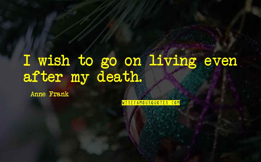 Death Wish Quotes By Anne Frank: I wish to go on living even after