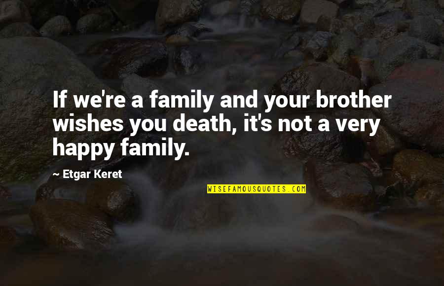 Death Wish Quotes By Etgar Keret: If we're a family and your brother wishes