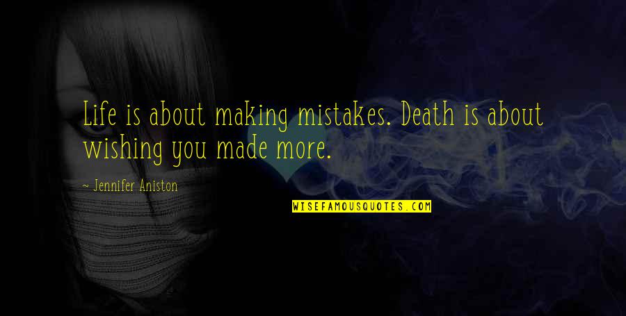 Death Wish Quotes By Jennifer Aniston: Life is about making mistakes. Death is about