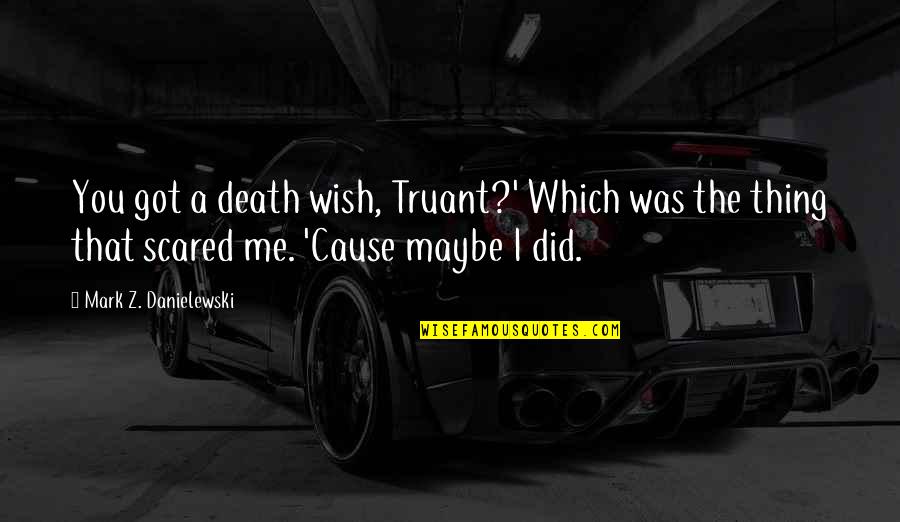 Death Wish Quotes By Mark Z. Danielewski: You got a death wish, Truant?' Which was