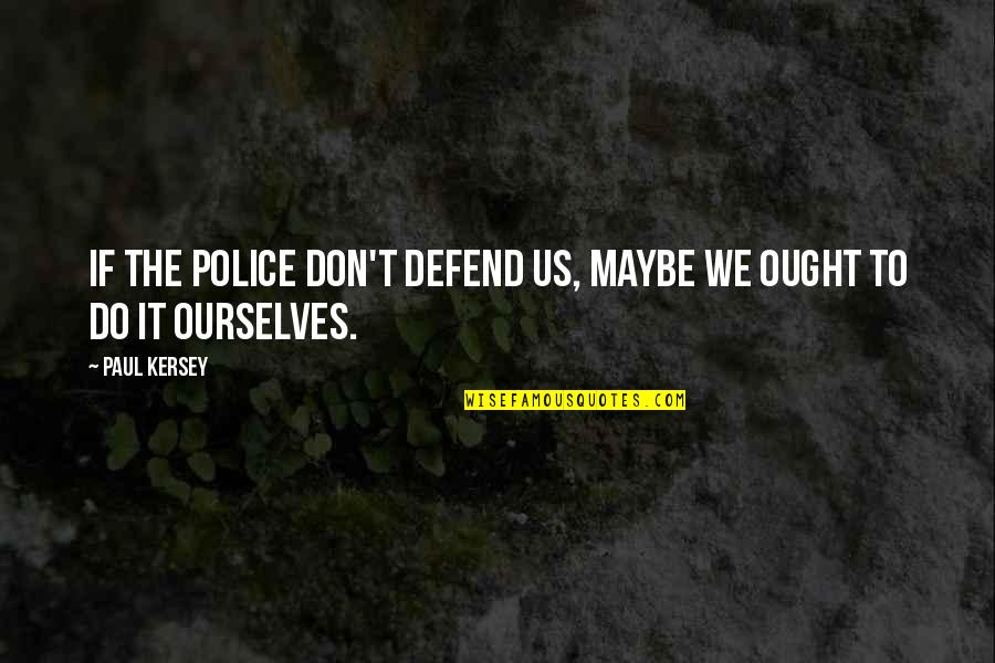 Death Wish Quotes By Paul Kersey: If the police don't defend us, maybe we