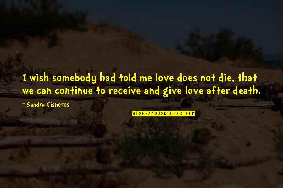 Death Wish Quotes By Sandra Cisneros: I wish somebody had told me love does