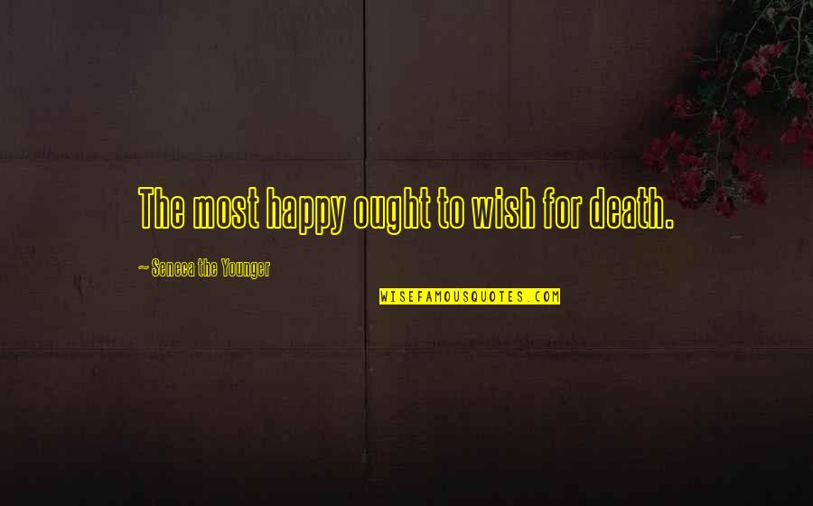 Death Wish Quotes By Seneca The Younger: The most happy ought to wish for death.