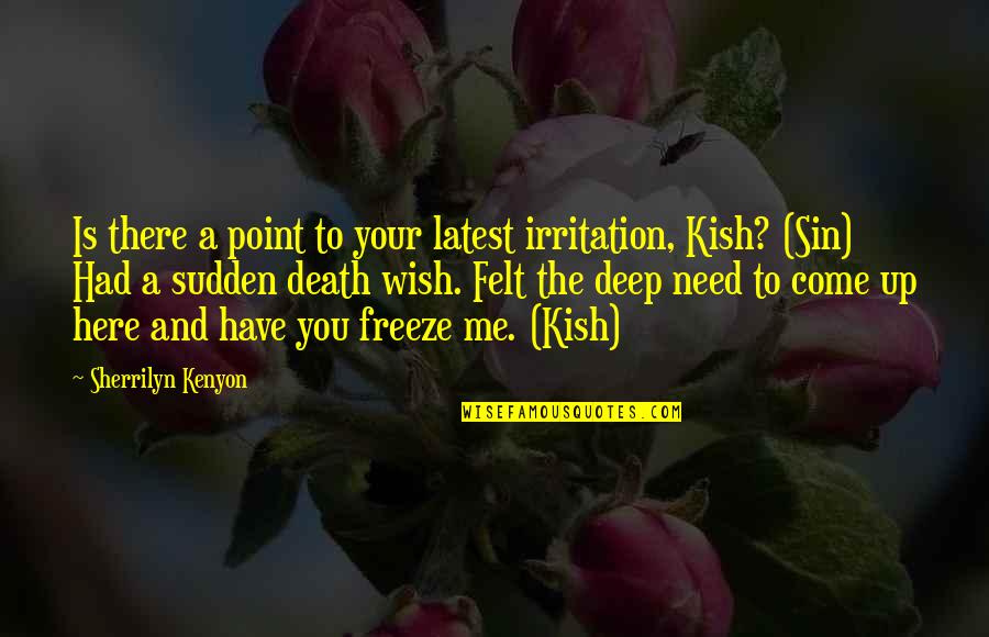 Death Wish Quotes By Sherrilyn Kenyon: Is there a point to your latest irritation,