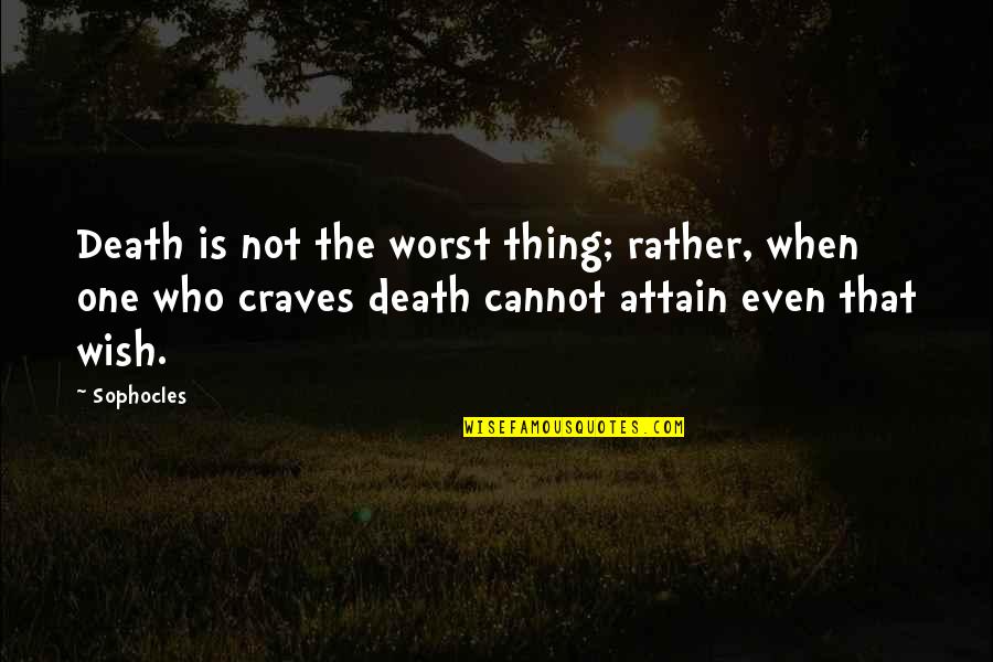 Death Wish Quotes By Sophocles: Death is not the worst thing; rather, when