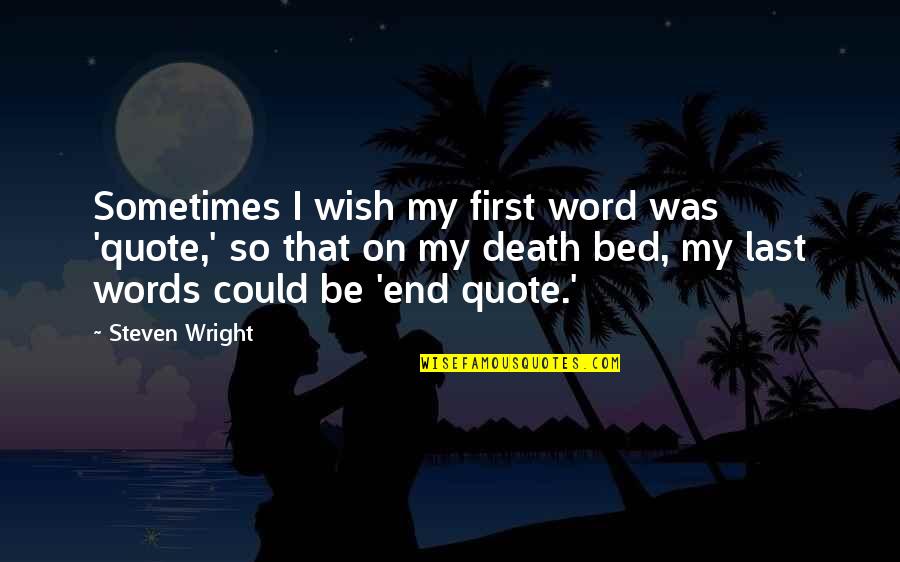 Death Wish Quotes By Steven Wright: Sometimes I wish my first word was 'quote,'