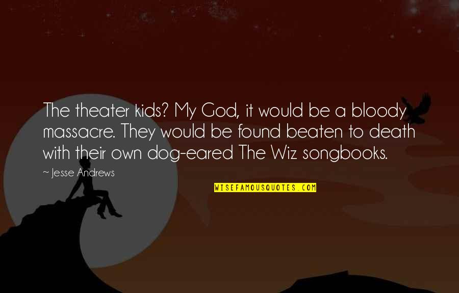 Death With God Quotes By Jesse Andrews: The theater kids? My God, it would be Death With God Quotes By Jesse Andrews: The theater kids? My God, it would be