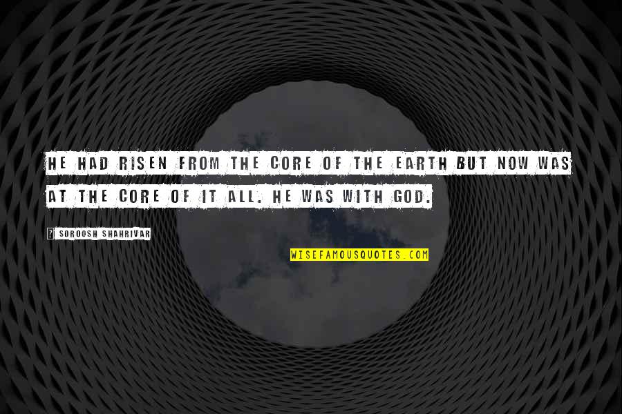 Death With God Quotes By Soroosh Shahrivar: He had risen from the core of the Death With God Quotes By Soroosh Shahrivar: He had risen from the core of the