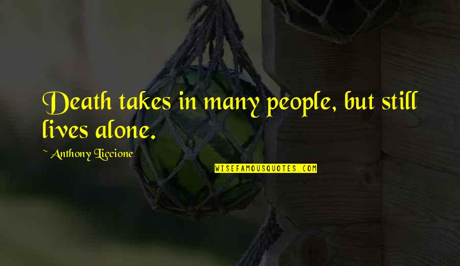 Death Without Company Quotes By Anthony Liccione: Death takes in many people, but still lives Death Without Company Quotes By Anthony Liccione: Death takes in many people, but still lives
