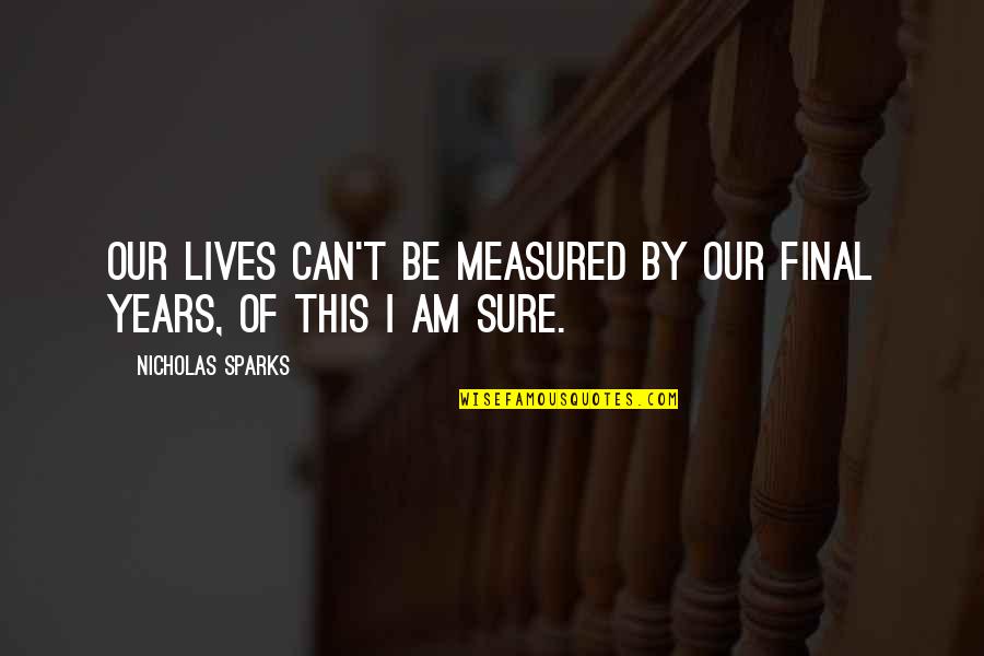 Death Without Judgement Quotes By Nicholas Sparks: Our lives can't be measured by our final