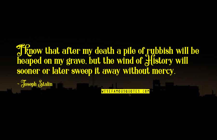 Death Without Quotes By Joseph Stalin: I know that after my death a pile