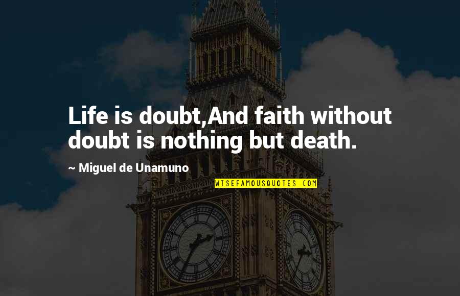 Death Without Quotes By Miguel De Unamuno: Life is doubt,And faith without doubt is nothing