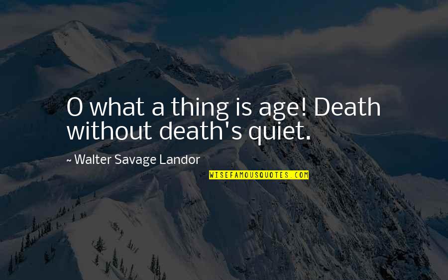 Death Without Quotes By Walter Savage Landor: O what a thing is age! Death without