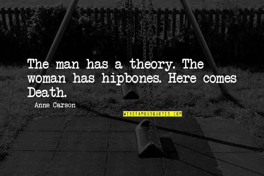 Death Woman Quotes By Anne Carson: The man has a theory. The woman has