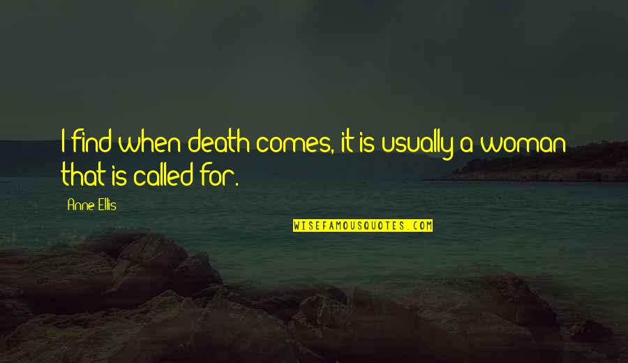 Death Woman Quotes By Anne Ellis: I find when death comes, it is usually