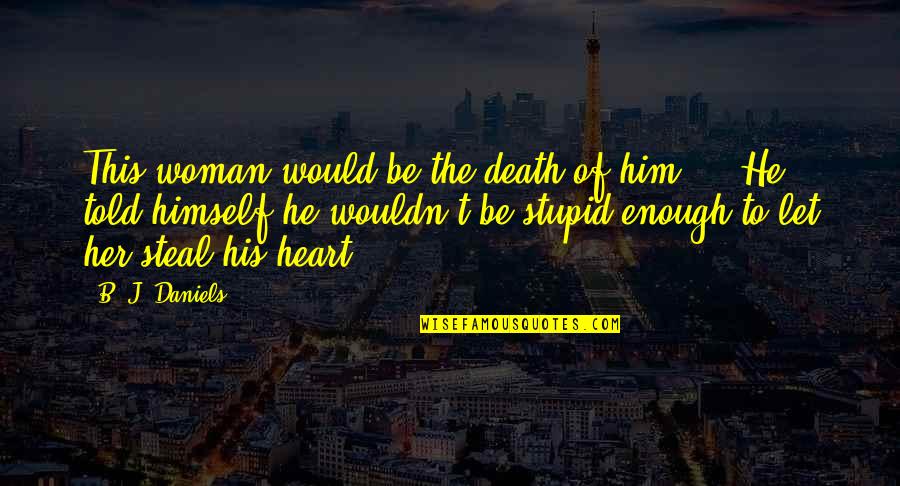 Death Woman Quotes By B. J. Daniels: This woman would be the death of him....