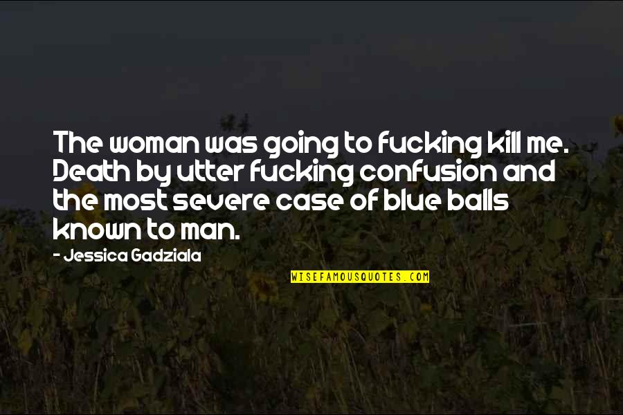 Death Woman Quotes By Jessica Gadziala: The woman was going to fucking kill me.