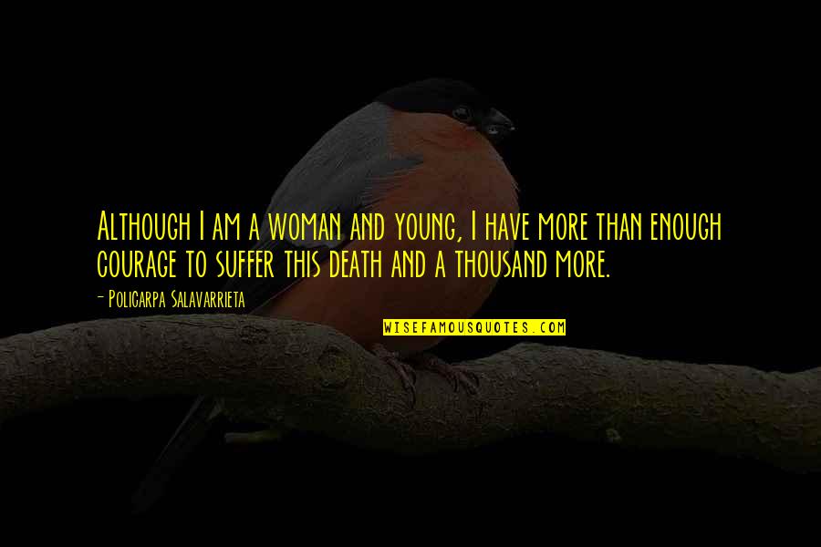 Death Woman Quotes By Policarpa Salavarrieta: Although I am a woman and young, I