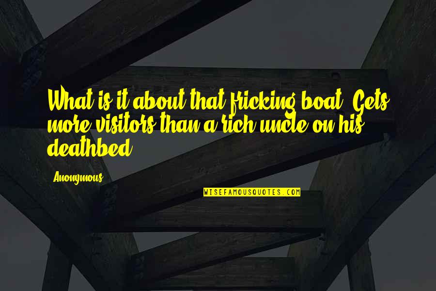 Deathbed Quotes By Anonymous: What is it about that fricking boat? Gets